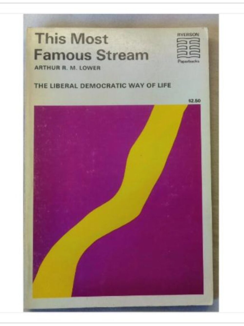 This Most Famous Stream: The Liberal Democratic Way of Life Arthur R. M. Lower